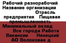 Рабочий-разнорабочий › Название организации ­ Fusion Service › Отрасль предприятия ­ Пищевая промышленность › Минимальный оклад ­ 17 000 - Все города Работа » Вакансии   . Ненецкий АО,Волоковая д.